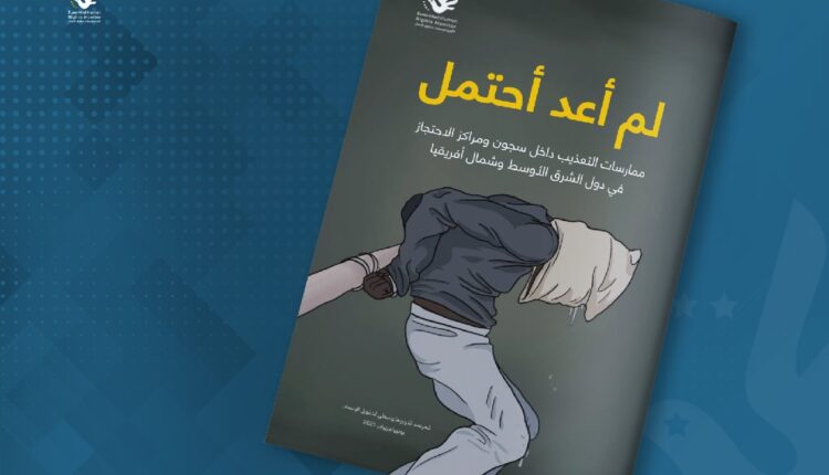 تقرير للأورومتوسطي: التعذيب في المنطقة العربية متفشٍّ على نطاق واسع