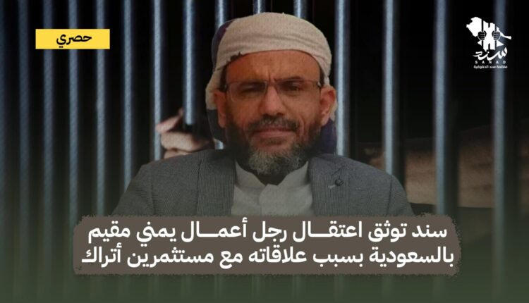 حصري: سند توثق اعتقال رجل أعمال يمني مقيم بالسعودية بسبب علاقاته مع مستثمرين أتراك